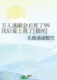 万人迷副会长死了99次后爱上我了[猎同]