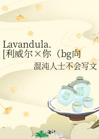 Lavandula.[利威尔×你（bg向）]