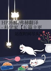 HP汤赫/弗赫翻译 - 科学家【长篇主更】