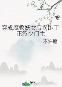 穿成魔教妖女后拐跑了正派少门主