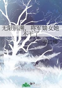 无限回溯，将军嫡女她不干了