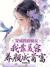 穿成将府嫡女,我靠美容养颜成首富